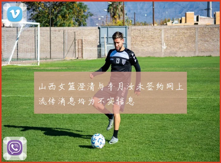 山西女篮澄清与李月汝未签约网上流传消息均为不实信息